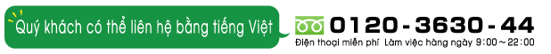 Quý khách có thể liên hệ bằng tiếng Việt　0120-3630-44