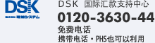 DSK 国际汇款支持中心 0120-3630-44(免费服务电话:携带电话・PHS也可以利用)